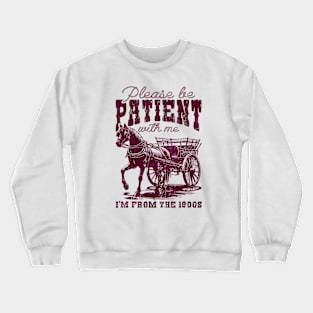 Please Be Patient With Me I'm From The 1900s Vintage Horse Crewneck Sweatshirt